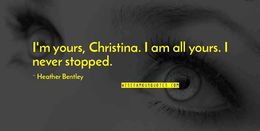 Venissa Driggers Quotes By Heather Bentley: I'm yours, Christina. I am all yours. I Venissa Driggers Quotes By Heather Bentley: I'm yours, Christina. I am all yours. I