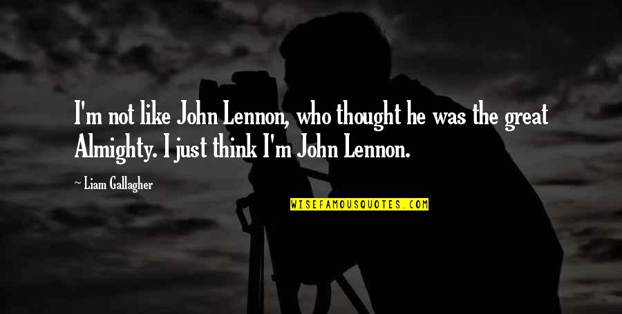 Venissa Driggers Quotes By Liam Gallagher: I'm not like John Lennon, who thought he Venissa Driggers Quotes By Liam Gallagher: I'm not like John Lennon, who thought he