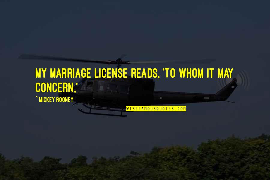 Venissa Driggers Quotes By Mickey Rooney: My marriage license reads, 'To whom it may Venissa Driggers Quotes By Mickey Rooney: My marriage license reads, 'To whom it may