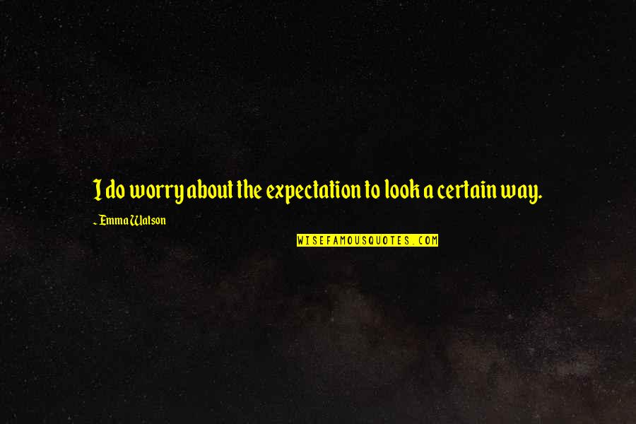 Veniste O Quotes By Emma Watson: I do worry about the expectation to look