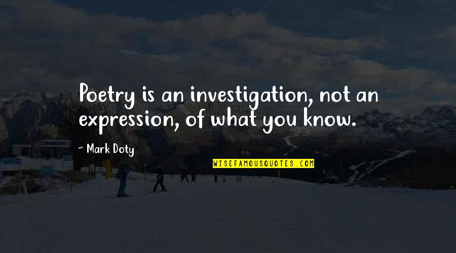 Venistes Quotes By Mark Doty: Poetry is an investigation, not an expression, of