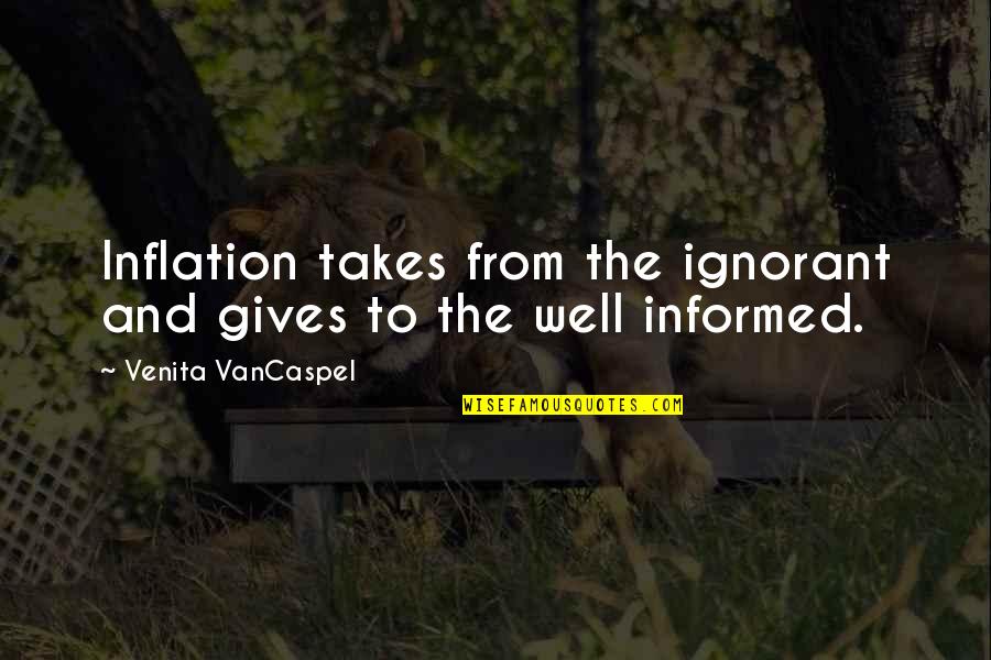 Venita Quotes By Venita VanCaspel: Inflation takes from the ignorant and gives to