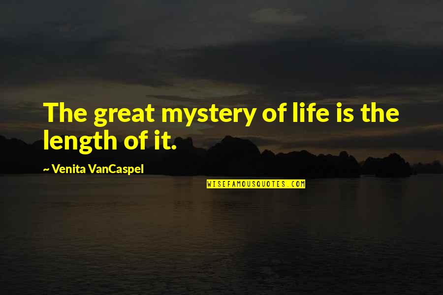 Venita Quotes By Venita VanCaspel: The great mystery of life is the length
