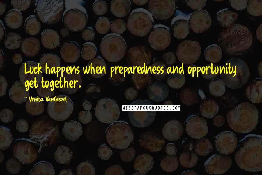 Venita VanCaspel quotes: Luck happens when preparedness and opportunity get together.