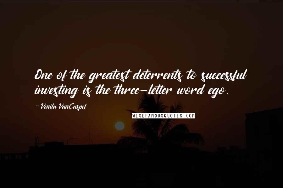 Venita VanCaspel quotes: One of the greatest deterrents to successful investing is the three-letter word ego.