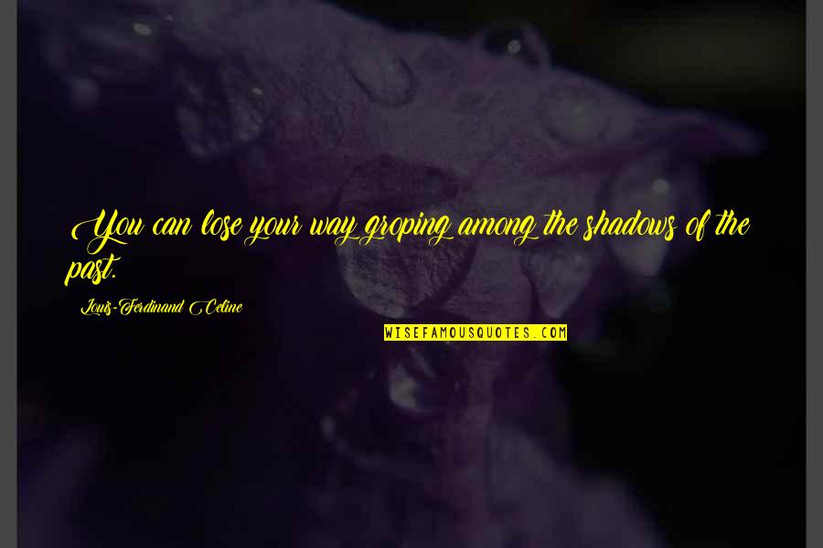 Veniti Quotes By Louis-Ferdinand Celine: You can lose your way groping among the