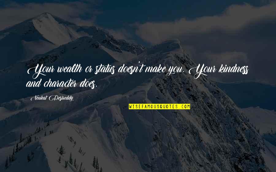 Venkat Desireddy Quotes By Venkat Desireddy: Your wealth or status doesn't make you. Your