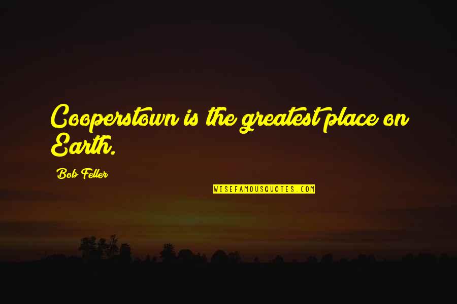 Venkat Quotes By Bob Feller: Cooperstown is the greatest place on Earth. Venkat Quotes By Bob Feller: Cooperstown is the greatest place on Earth.