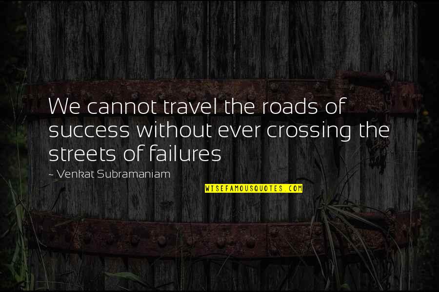 Venkat Quotes By Venkat Subramaniam: We cannot travel the roads of success without