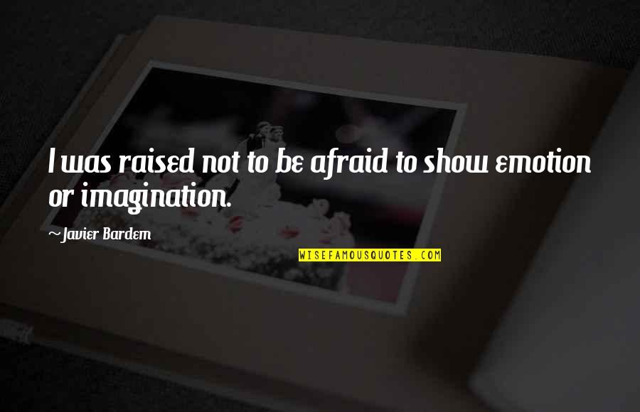 Venkata Ramana And Co Quotes By Javier Bardem: I was raised not to be afraid to Venkata Ramana And Co Quotes By Javier Bardem: I was raised not to be afraid to