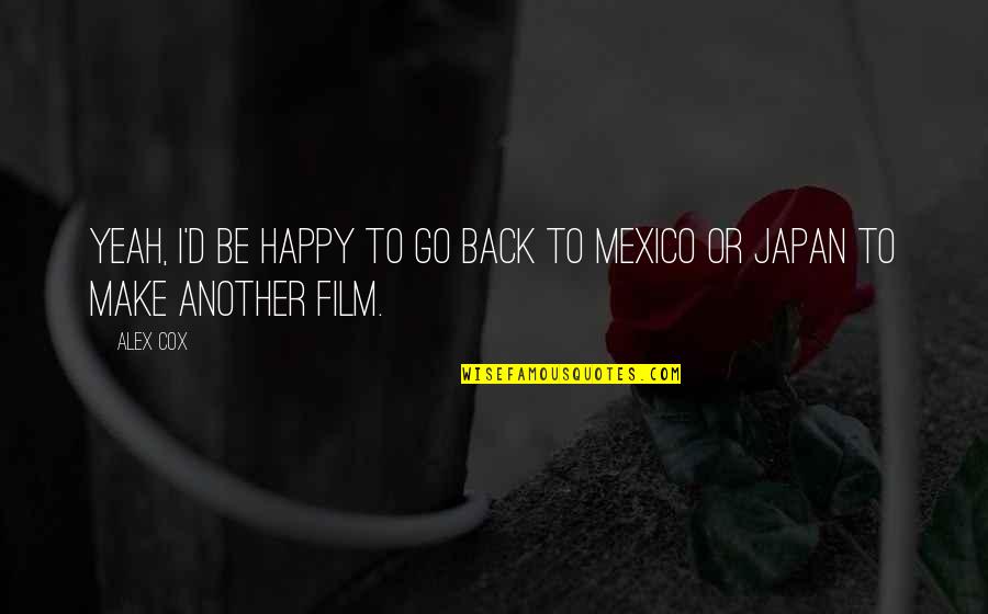 Venkatachalam Senthilnathan Quotes By Alex Cox: Yeah, I'd be happy to go back to
