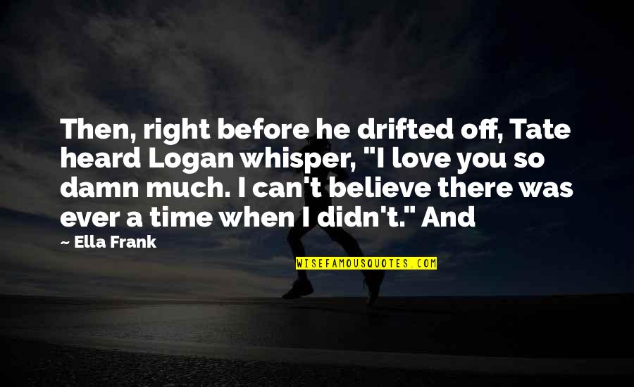 Venkatachalam Senthilnathan Quotes By Ella Frank: Then, right before he drifted off, Tate heard Venkatachalam Senthilnathan Quotes By Ella Frank: Then, right before he drifted off, Tate heard