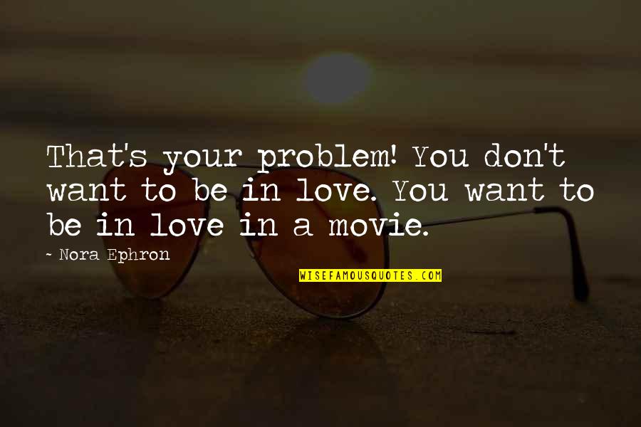 Venkatachalam Senthilnathan Quotes By Nora Ephron: That's your problem! You don't want to be