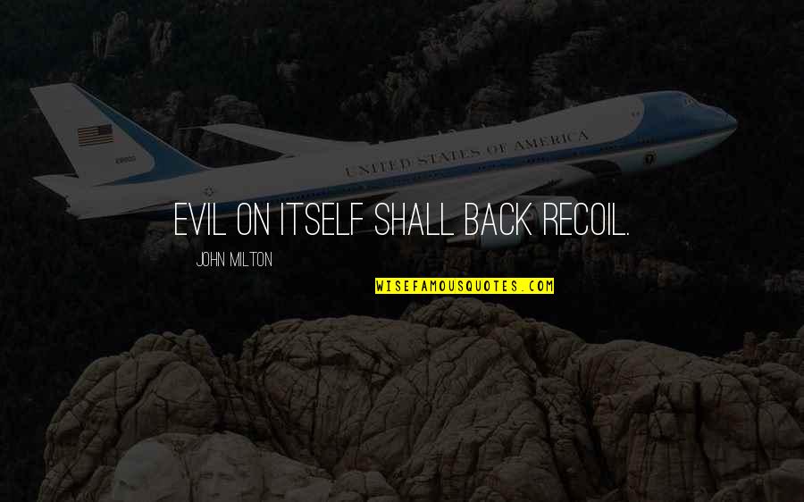 Venkataramanan Associates Quotes By John Milton: Evil on itself shall back recoil. Venkataramanan Associates Quotes By John Milton: Evil on itself shall back recoil.