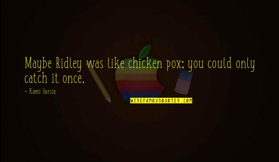 Venkatarao Nadagouda Quotes By Kami Garcia: Maybe Ridley was like chicken pox; you could