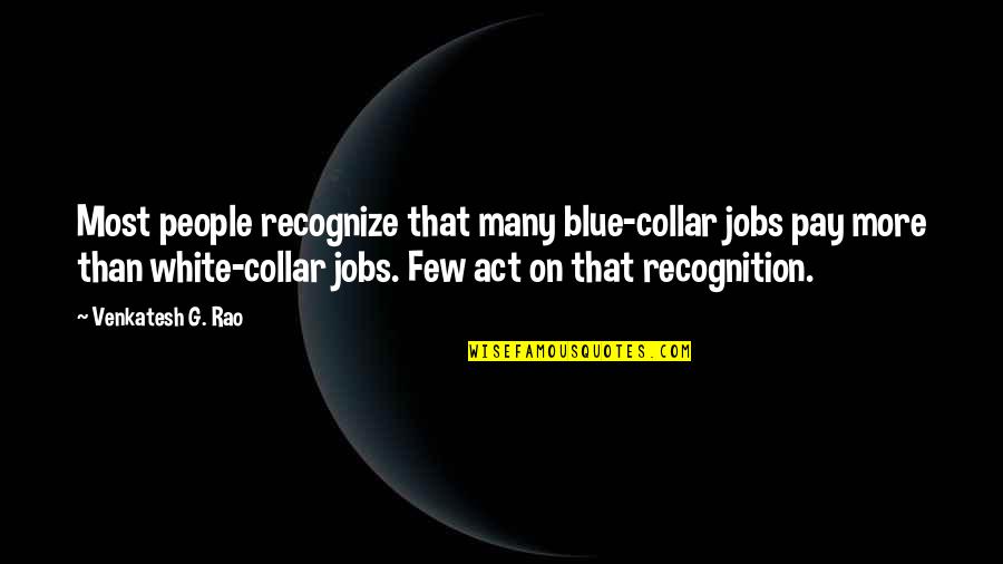 Venkatesh Quotes By Venkatesh G. Rao: Most people recognize that many blue-collar jobs pay Venkatesh Quotes By Venkatesh G. Rao: Most people recognize that many blue-collar jobs pay