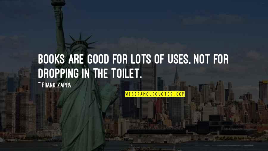 Venkateshwar Global School Quotes By Frank Zappa: Books Are Good For Lots Of Uses, Not