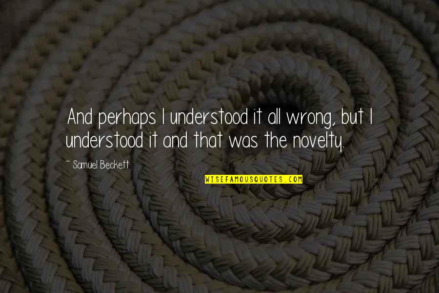 Venkateswara Swamy Quotes By Samuel Beckett: And perhaps I understood it all wrong, but Venkateswara Swamy Quotes By Samuel Beckett: And perhaps I understood it all wrong, but