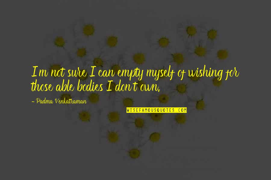 Venkatraman Quotes By Padma Venkatraman: I'm not sure I can empty myself of Venkatraman Quotes By Padma Venkatraman: I'm not sure I can empty myself of