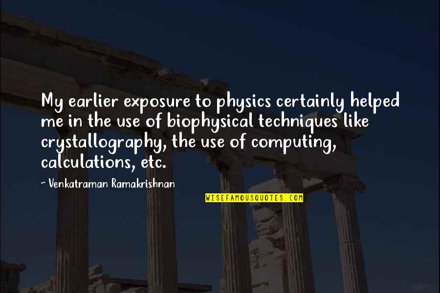Venkatraman Quotes By Venkatraman Ramakrishnan: My earlier exposure to physics certainly helped me Venkatraman Quotes By Venkatraman Ramakrishnan: My earlier exposure to physics certainly helped me