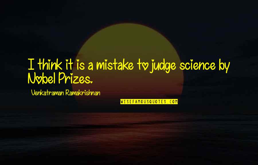 Venkatraman Quotes By Venkatraman Ramakrishnan: I think it is a mistake to judge