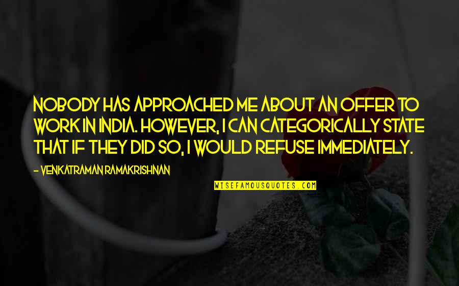 Venkatraman Quotes By Venkatraman Ramakrishnan: Nobody has approached me about an offer to Venkatraman Quotes By Venkatraman Ramakrishnan: Nobody has approached me about an offer to