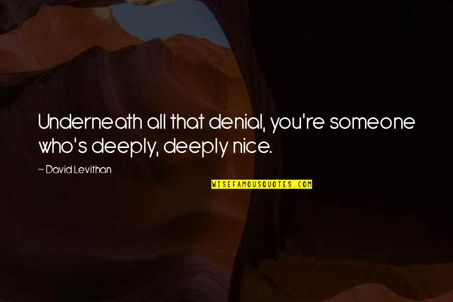 Vennard Hutabarat Quotes By David Levithan: Underneath all that denial, you're someone who's deeply,