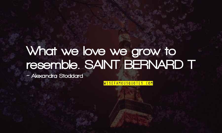Vennard Singing Quotes By Alexandra Stoddard: What we love we grow to resemble. SAINT Vennard Singing Quotes By Alexandra Stoddard: What we love we grow to resemble. SAINT