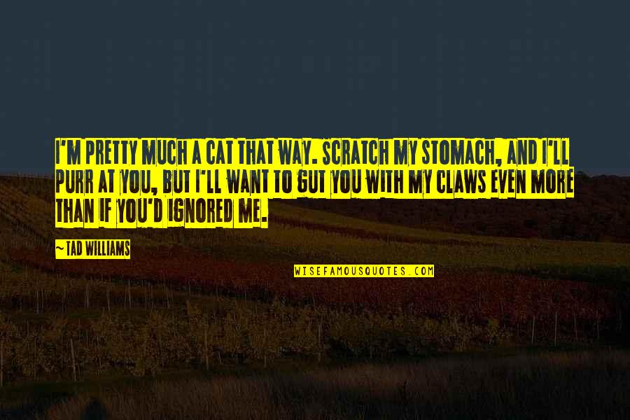 Vennegoor Of Hesselink Quotes By Tad Williams: I'm pretty much a cat that way. Scratch Vennegoor Of Hesselink Quotes By Tad Williams: I'm pretty much a cat that way. Scratch
