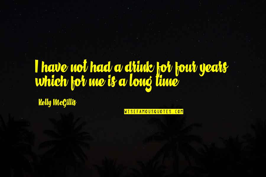 Vennesla Tidende Quotes By Kelly McGillis: I have not had a drink for four Vennesla Tidende Quotes By Kelly McGillis: I have not had a drink for four