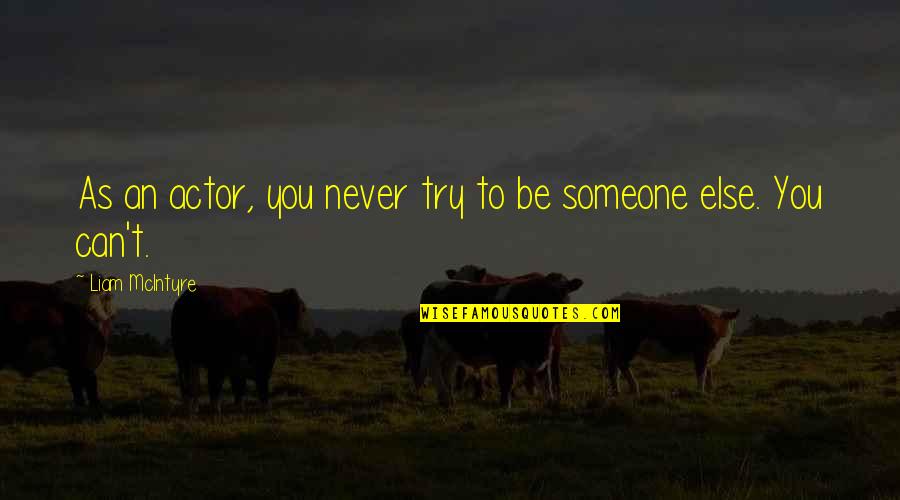 Vennesla Tidende Quotes By Liam McIntyre: As an actor, you never try to be Vennesla Tidende Quotes By Liam McIntyre: As an actor, you never try to be