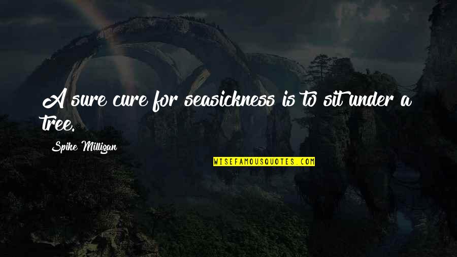 Vennesla Tidende Quotes By Spike Milligan: A sure cure for seasickness is to sit Vennesla Tidende Quotes By Spike Milligan: A sure cure for seasickness is to sit