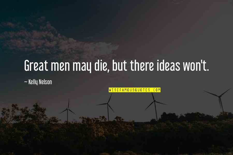 Vennie Quotes By Kelly Nelson: Great men may die, but there ideas won't.
