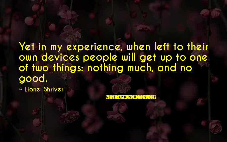Venning And Jacques Quotes By Lionel Shriver: Yet in my experience, when left to their Venning And Jacques Quotes By Lionel Shriver: Yet in my experience, when left to their