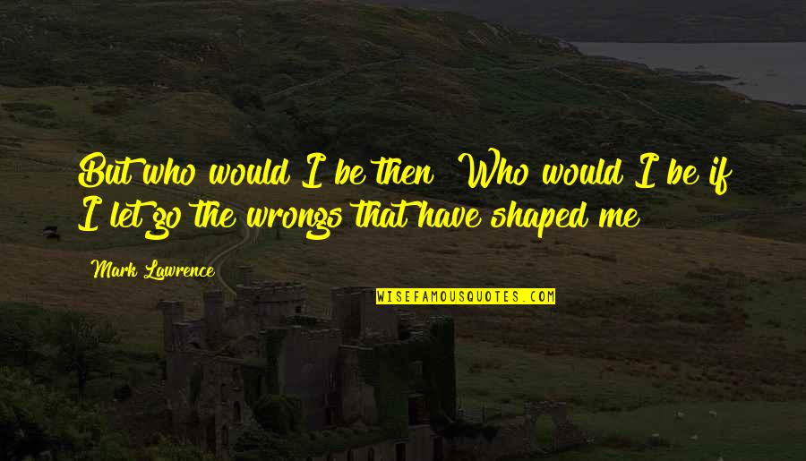 Venning And Jacques Quotes By Mark Lawrence: But who would I be then? Who would