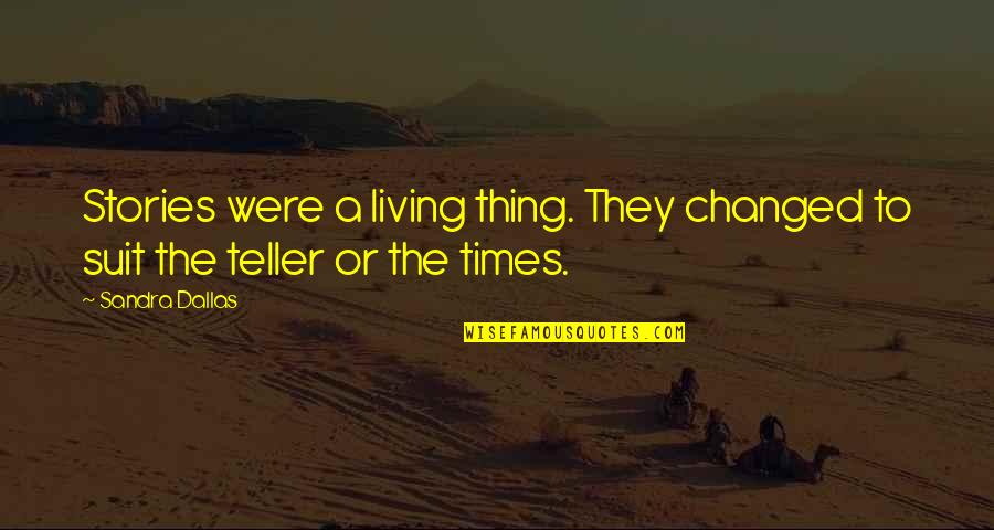 Venning And Jacques Quotes By Sandra Dallas: Stories were a living thing. They changed to