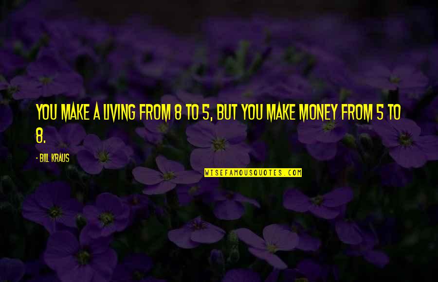 Vennira Aadai Quotes By Bill Kraus: You make a living from 8 to 5,
