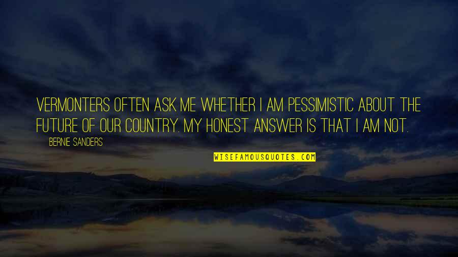 Venniradai Moorthys Birthday Quotes By Bernie Sanders: Vermonters often ask me whether I am pessimistic