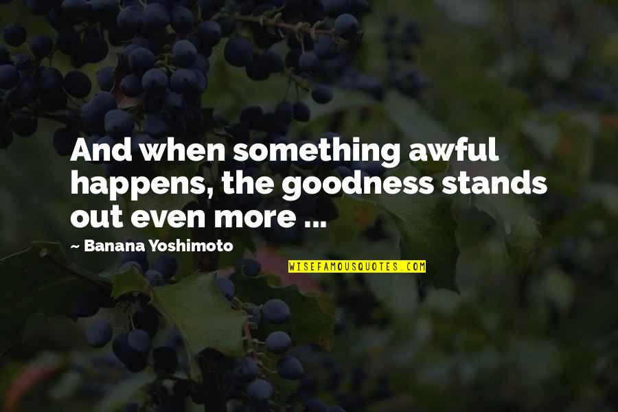 Venny Kerubo Quotes By Banana Yoshimoto: And when something awful happens, the goodness stands Venny Kerubo Quotes By Banana Yoshimoto: And when something awful happens, the goodness stands