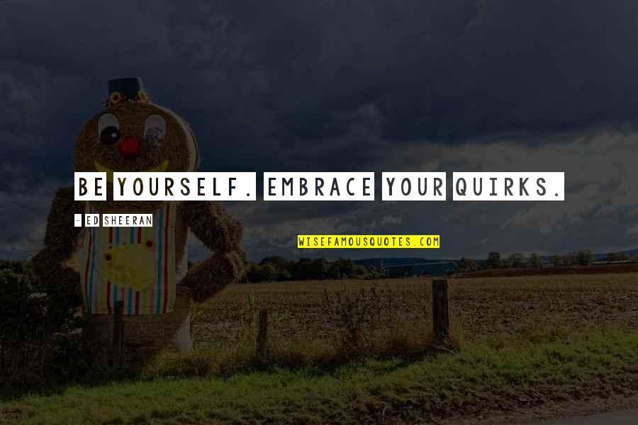 Venny Kerubo Quotes By Ed Sheeran: Be yourself. Embrace your quirks. Venny Kerubo Quotes By Ed Sheeran: Be yourself. Embrace your quirks.