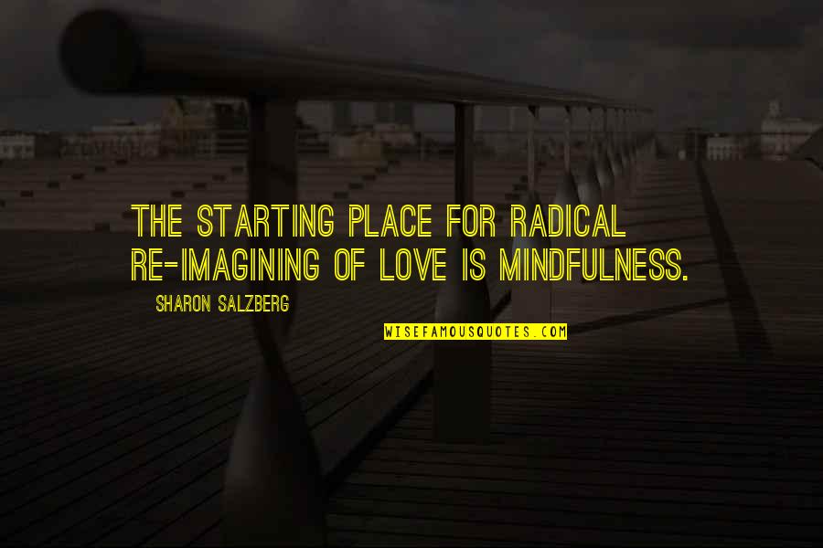 Venofer J Quotes By Sharon Salzberg: The starting place for radical re-imagining of love Venofer J Quotes By Sharon Salzberg: The starting place for radical re-imagining of love