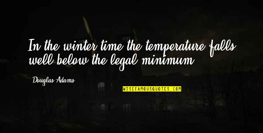 Venofer Medication Quotes By Douglas Adams: In the winter time the temperature falls well