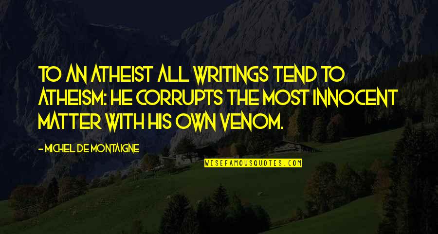 Venom 2 Quotes By Michel De Montaigne: To an atheist all writings tend to atheism: Venom 2 Quotes By Michel De Montaigne: To an atheist all writings tend to atheism: