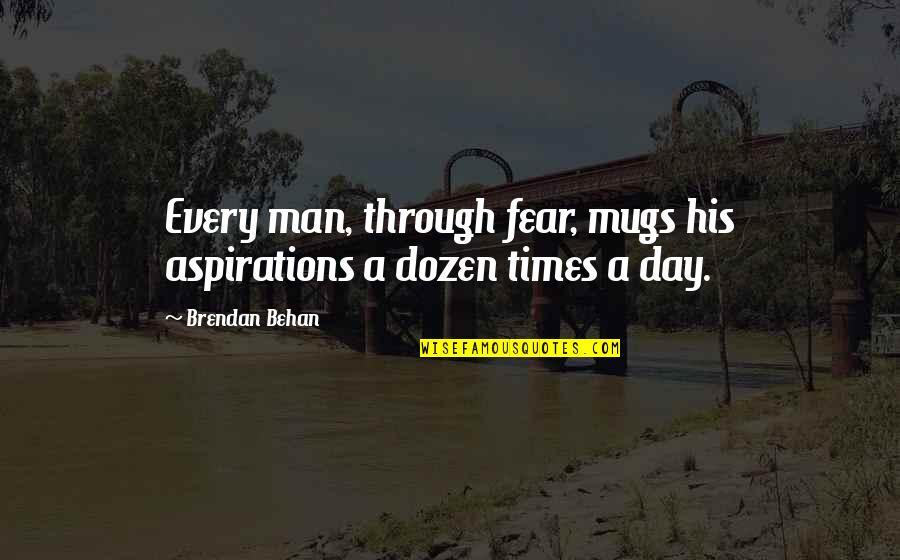 Venom Less Quotes By Brendan Behan: Every man, through fear, mugs his aspirations a