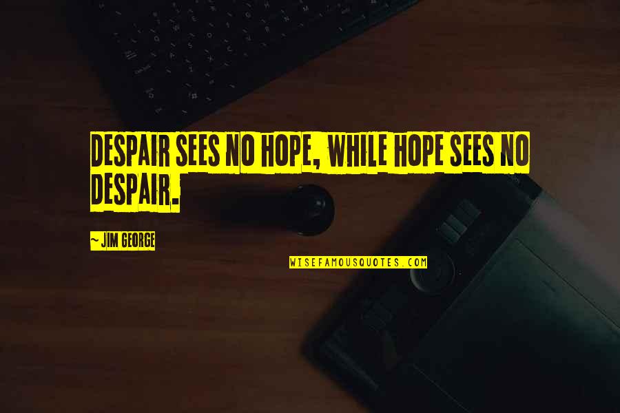 Venom Less Quotes By Jim George: Despair sees no hope, while hope sees no