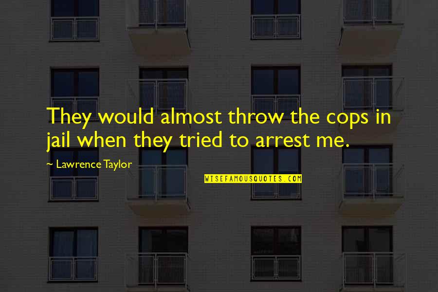 Venom Less Quotes By Lawrence Taylor: They would almost throw the cops in jail