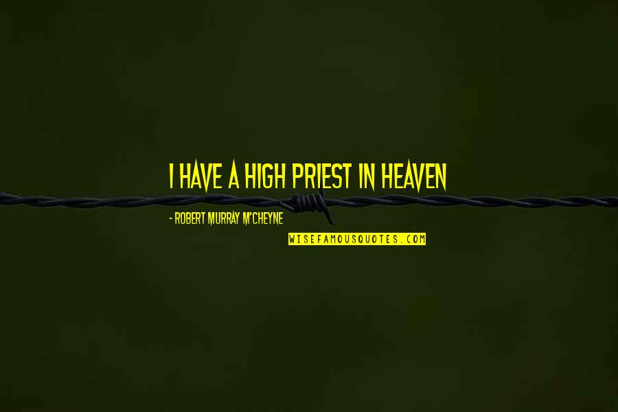 Venom Less Quotes By Robert Murray M'Cheyne: I have a high priest in heaven