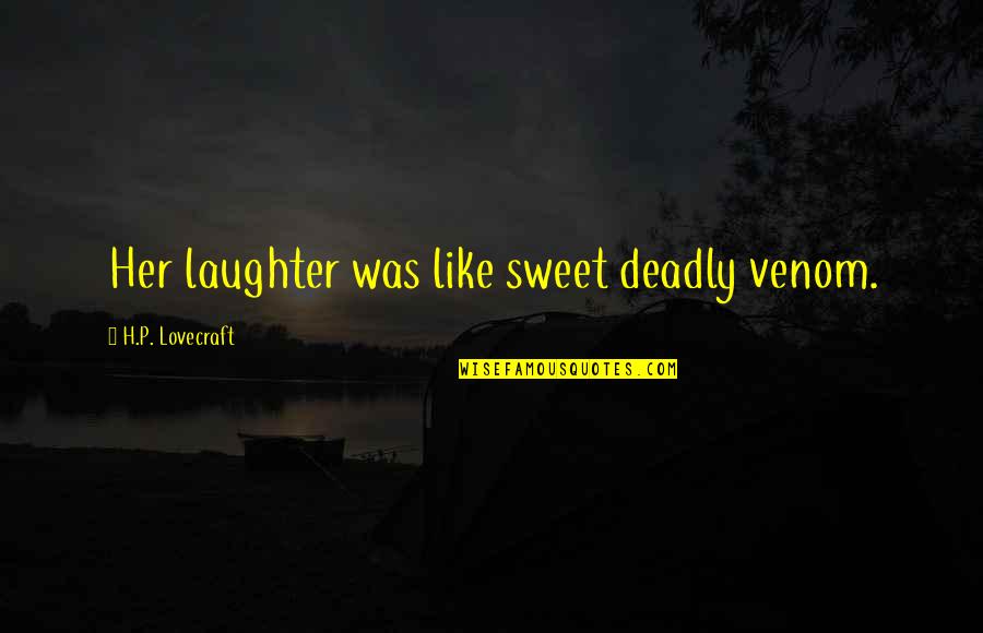 Venom Quotes By H.P. Lovecraft: Her laughter was like sweet deadly venom.