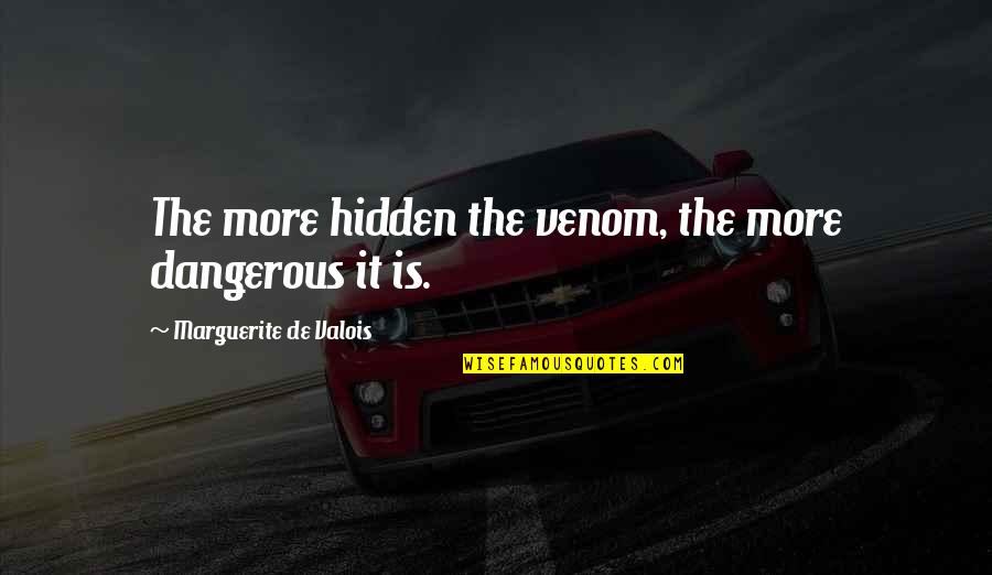 Venom Quotes By Marguerite De Valois: The more hidden the venom, the more dangerous Venom Quotes By Marguerite De Valois: The more hidden the venom, the more dangerous