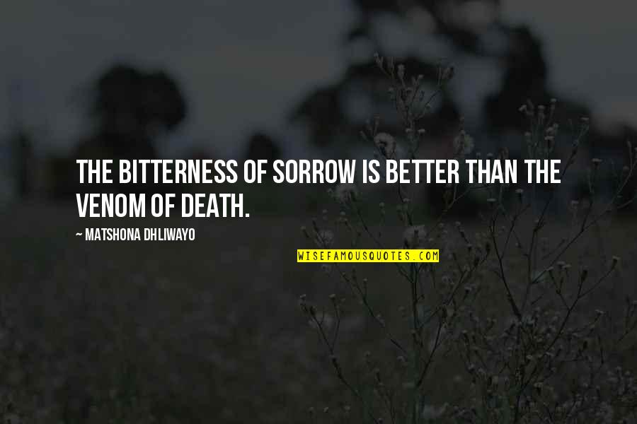 Venom Quotes By Matshona Dhliwayo: The bitterness of sorrow is better than the